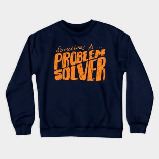 Sometimes as Problem Solver Crewneck Sweatshirt